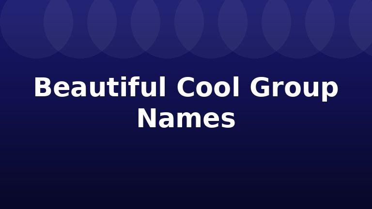 Beautiful Cool Group Names