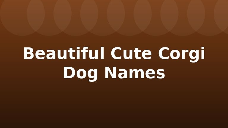 Beautiful Cute Corgi Dog Names