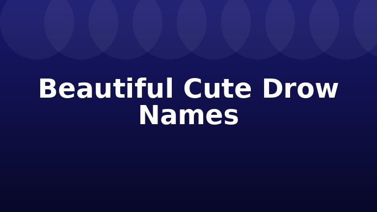 Beautiful Cute Drow Names