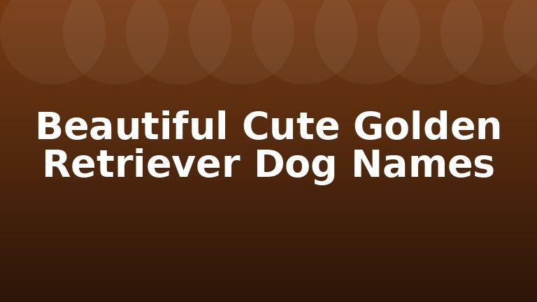 Beautiful Cute Golden Retriever Dog Names