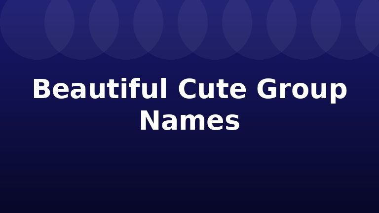 Beautiful Cute Group Names