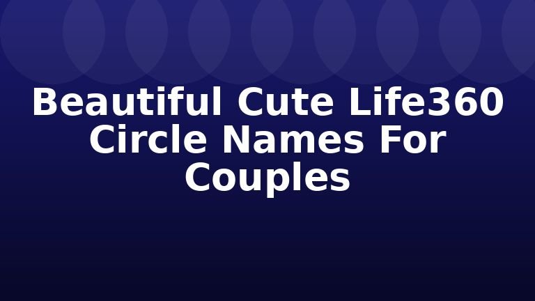 Beautiful Cute Life360 Circle Names For Couples