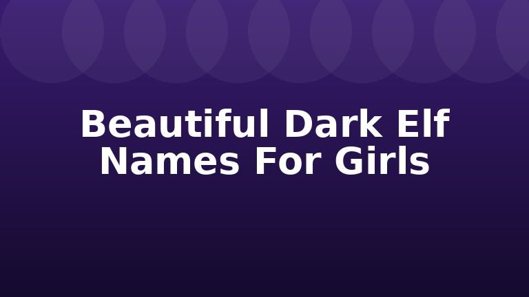 Beautiful Dark Elf Names For Girls