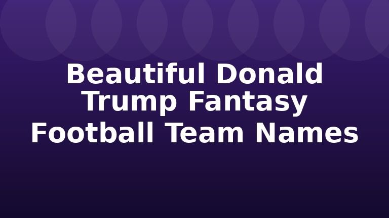 Beautiful Donald Trump Fantasy Football Team Names