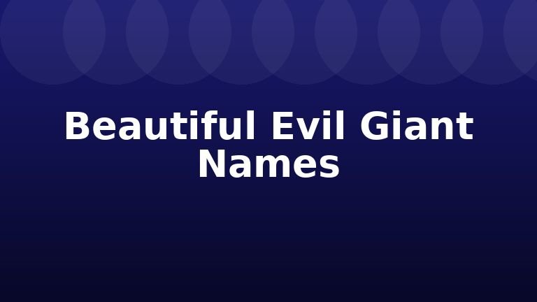 Beautiful Evil Giant Names