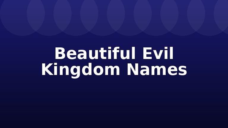 Beautiful Evil Kingdom Names