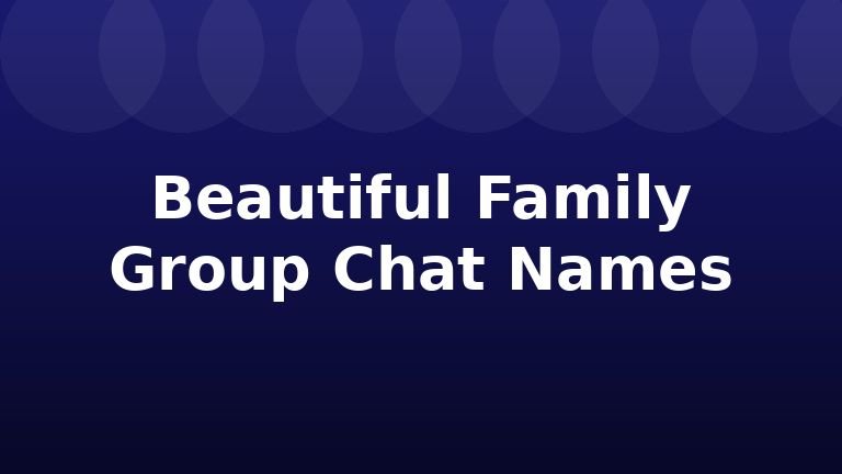 Beautiful Family Group Chat Names