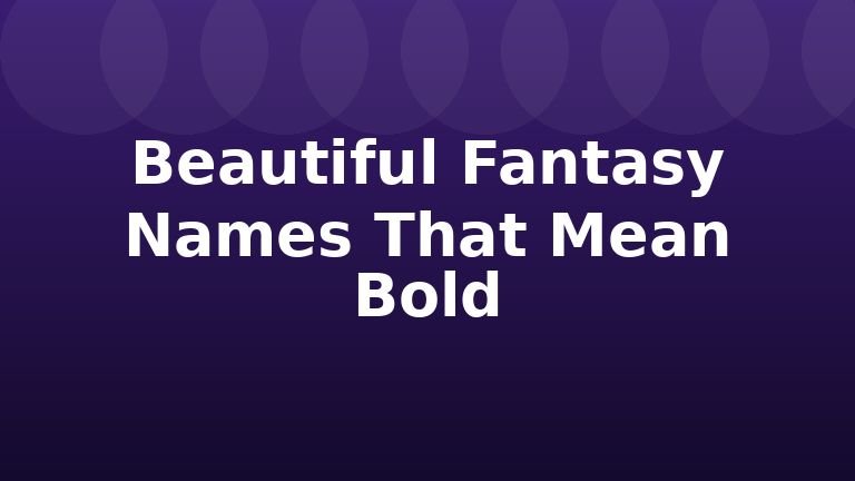 Beautiful Fantasy Names That Mean Bold