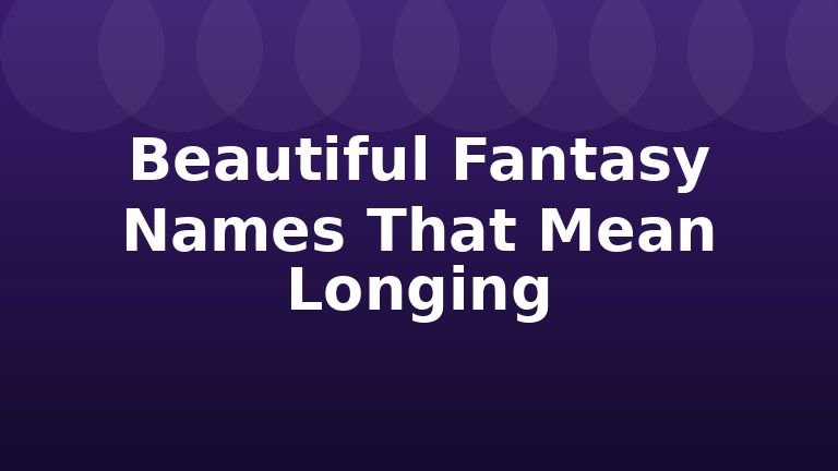 Beautiful Fantasy Names That Mean Longing