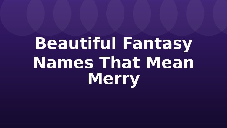 Beautiful Fantasy Names That Mean Merry