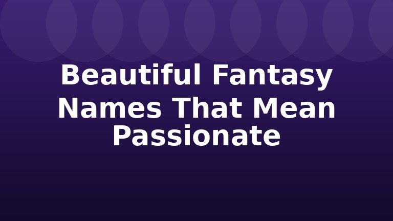 Beautiful Fantasy Names That Mean Passionate