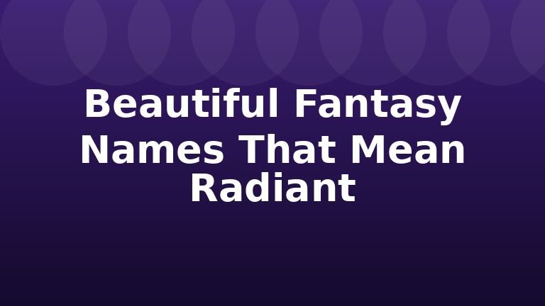 Beautiful Fantasy Names That Mean Radiant