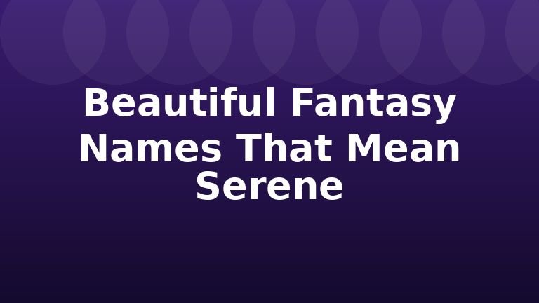 Beautiful Fantasy Names That Mean Serene