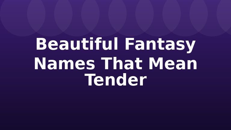 Beautiful Fantasy Names That Mean Tender
