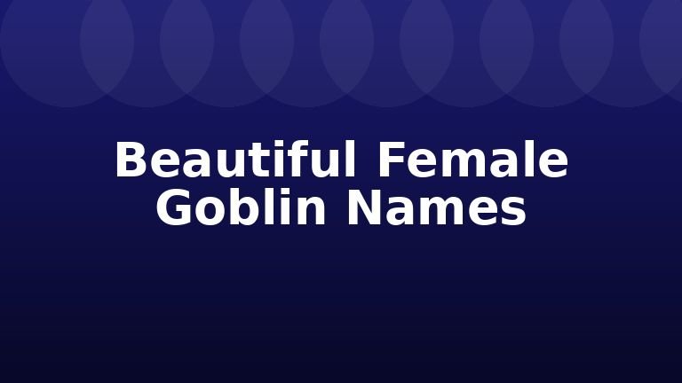 Beautiful Female Goblin Names