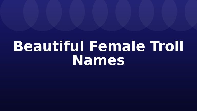 Beautiful Female Troll Names