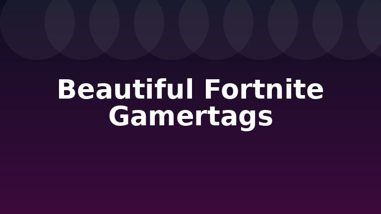 Beautiful Fortnite Gamertags