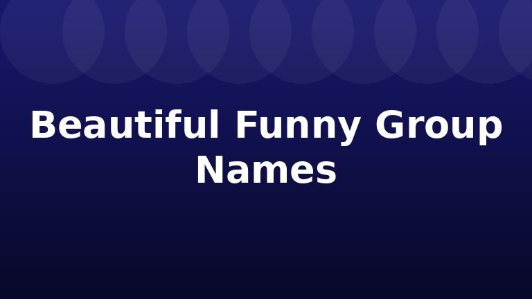 Beautiful Funny Group Names