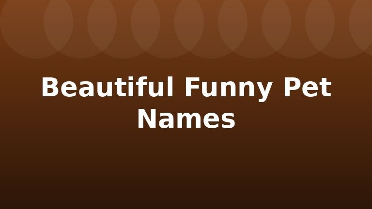 Beautiful Funny Pet Names