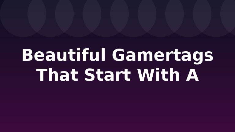 Beautiful Gamertags That Start With A
