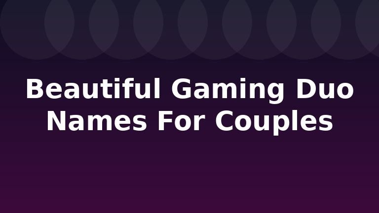 Beautiful Gaming Duo Names For Couples