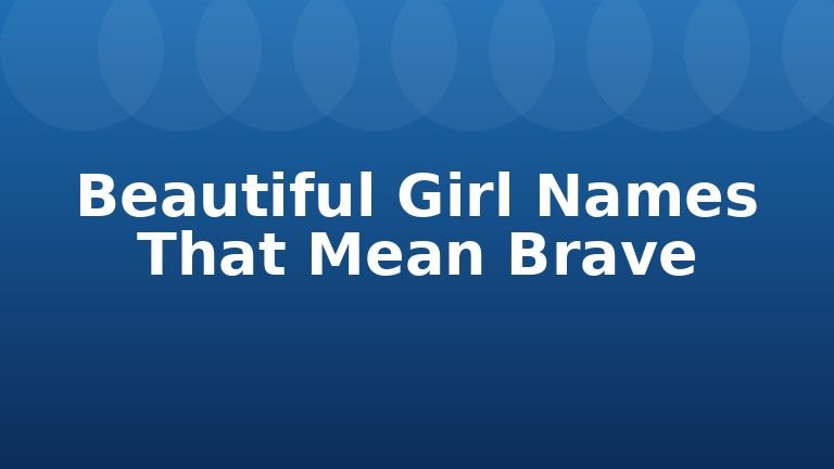 Beautiful Girl Names That Mean Brave