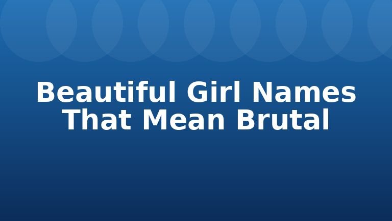 Beautiful Girl Names That Mean Brutal
