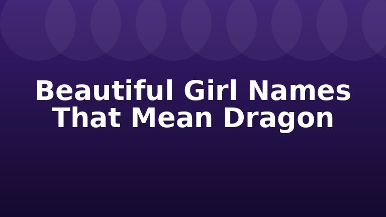Beautiful Girl Names That Mean Dragon