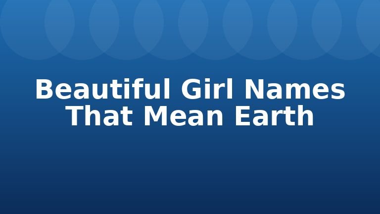 Beautiful Girl Names That Mean Earth