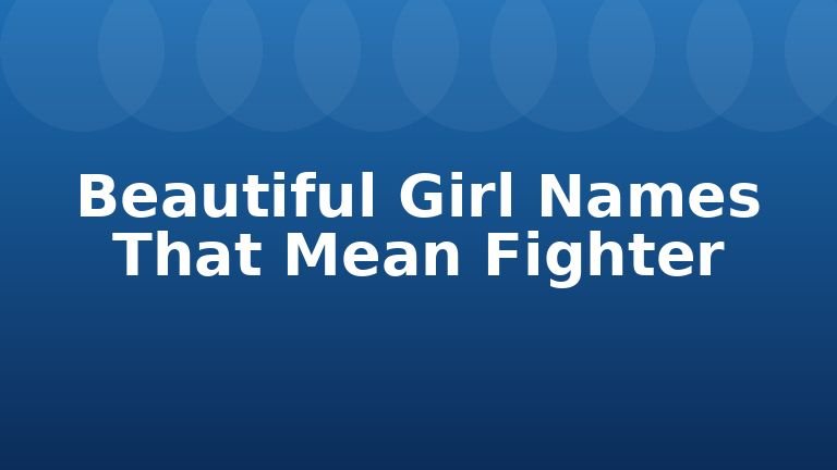 Beautiful Girl Names That Mean Fighter