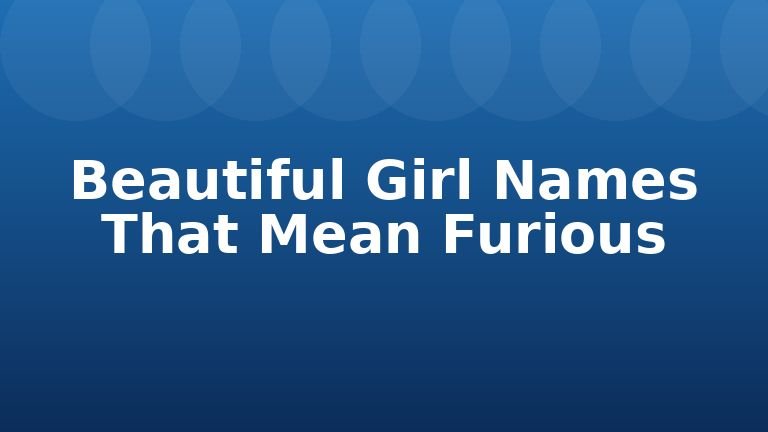 Beautiful Girl Names That Mean Furious