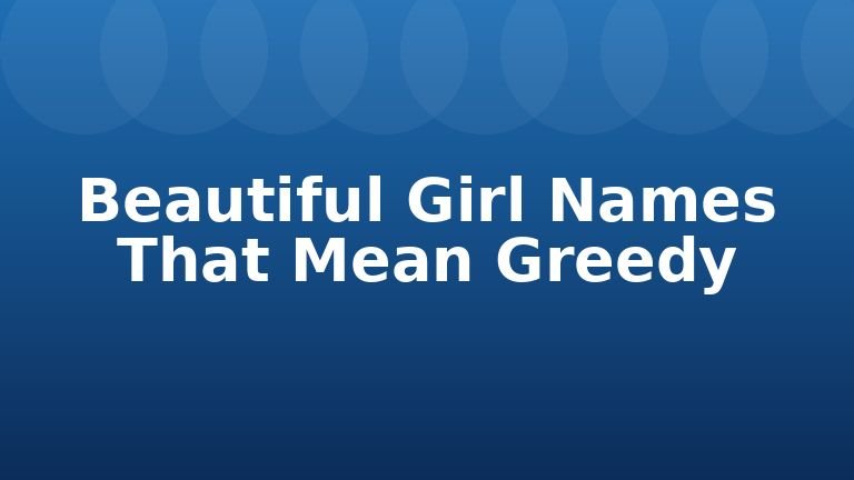 Beautiful Girl Names That Mean Greedy