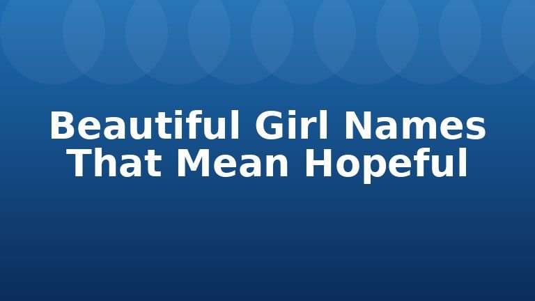 Beautiful Girl Names That Mean Hopeful