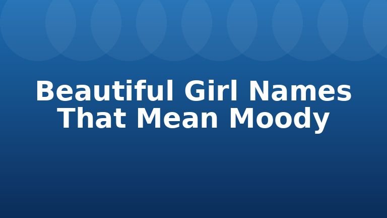 Beautiful Girl Names That Mean Moody
