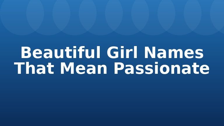 Beautiful Girl Names That Mean Passionate