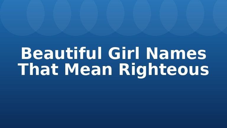 Beautiful Girl Names That Mean Righteous