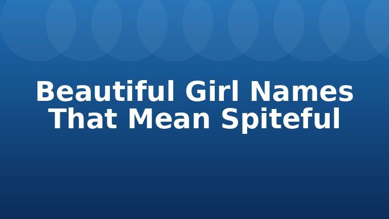 Beautiful Girl Names That Mean Spiteful