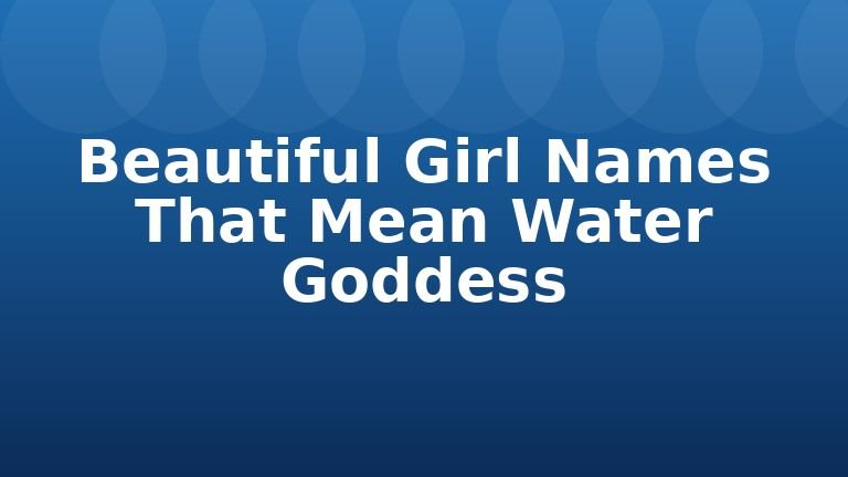 Beautiful Girl Names That Mean Water Goddess