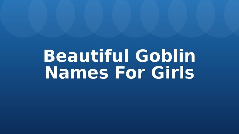 Beautiful Goblin Names For Girls