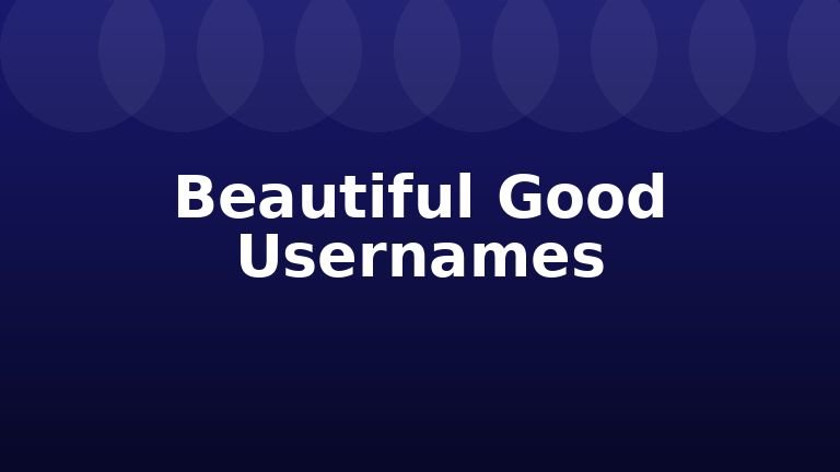 Beautiful Good Usernames