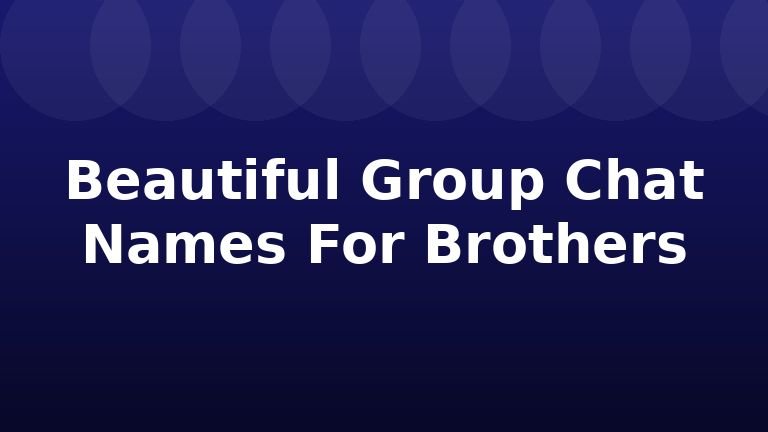 Beautiful Group Chat Names For Brothers