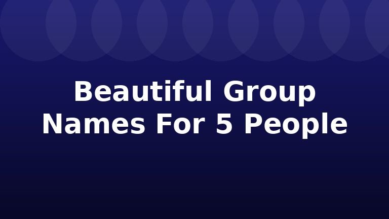 Beautiful Group Names For 5 People