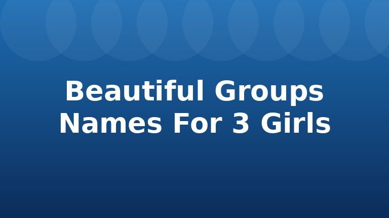 Beautiful Groups Names For 3 Girls