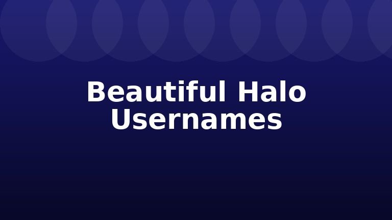 Beautiful Halo Usernames