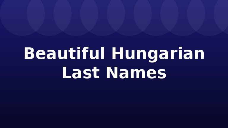 Beautiful Hungarian Last Names