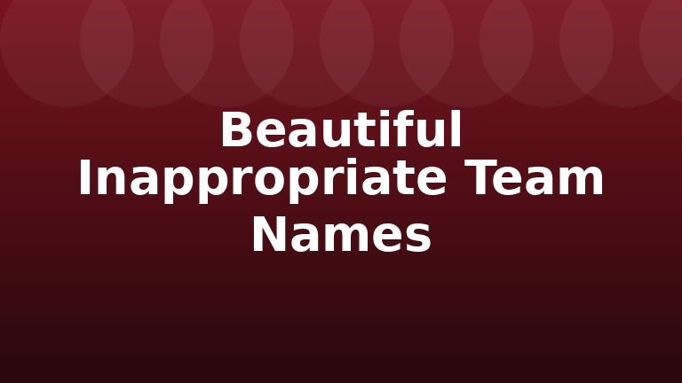 Beautiful Inappropriate Team Names