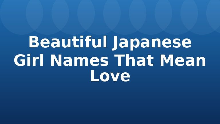 Beautiful Japanese Girl Names That Mean Love