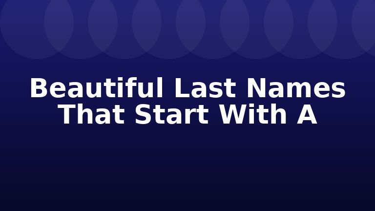 Beautiful Last Names That Start With A