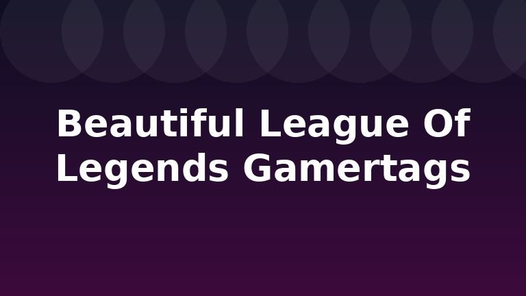 Beautiful League Of Legends Gamertags