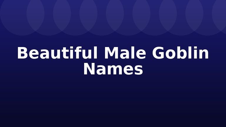 Beautiful Male Goblin Names